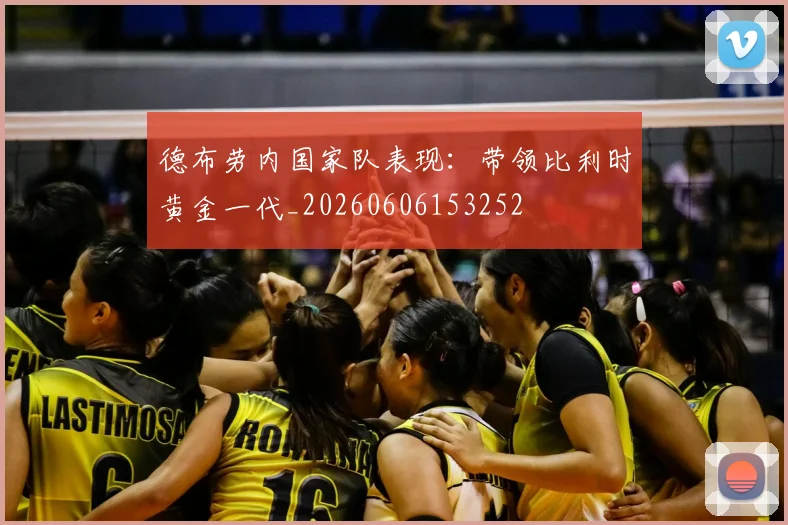 德布劳内国家队表现:带领比利时黄金一代_20260606153252
